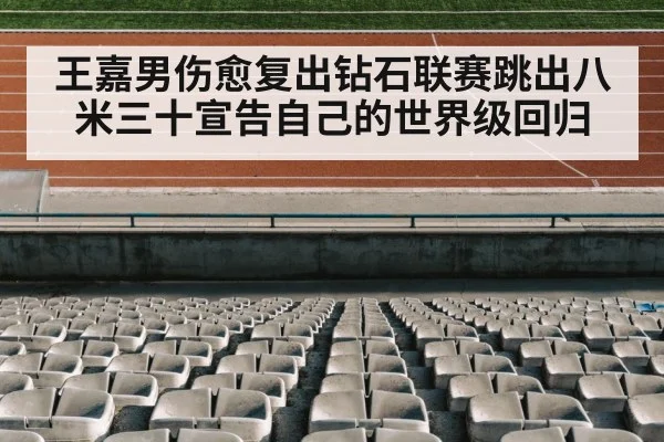 王嘉男伤愈复出钻石联赛跳出八米三十宣告自己的世界级回归