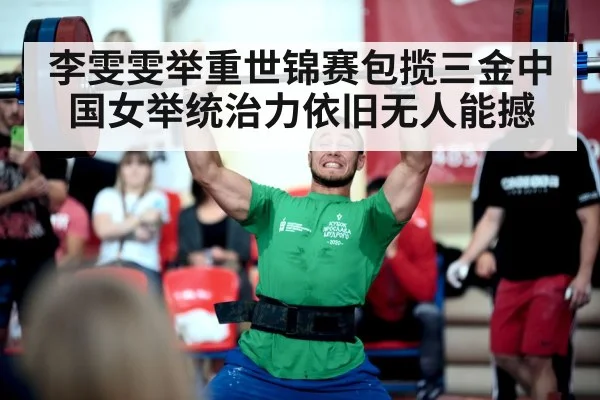 李雯雯举重世锦赛包揽三金中国女举统治力依旧无人能撼